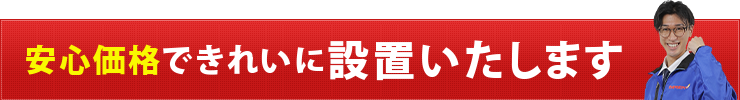 安心価格できれいに設置いたします