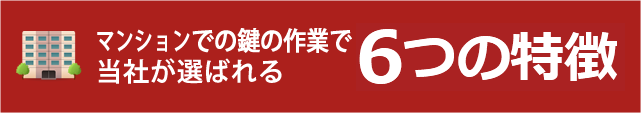 マンションでの鍵の作業で当社が選ばれる6つの特徴